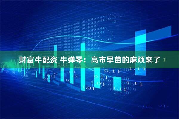 财富牛配资 牛弹琴：高市早苗的麻烦来了