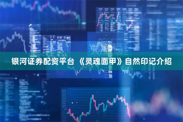 银河证券配资平台 《灵魂面甲》自然印记介绍