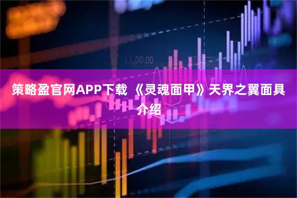 策略盈官网APP下载 《灵魂面甲》天界之翼面具介绍