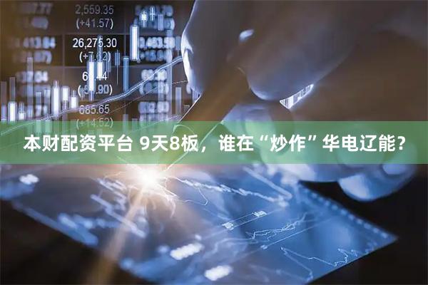 本财配资平台 9天8板，谁在“炒作”华电辽能？